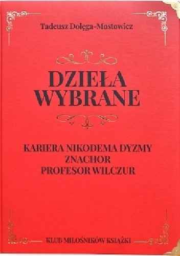 Dzieła wybrane. Kariera Nikodema Dyzmy. Znachor. Profesor Wilczur.