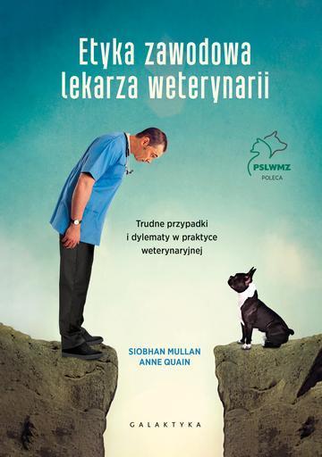 Etyka zawodowa lekarza weterynarii. Trudne przypadki i dylematy w praktyce weterynaryjnej