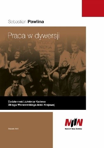 Praca w dywersji. Codzienność żołnierzy Kedywu Okręgu Warszawskiego Armii Krajowej