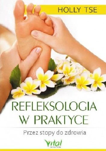Refleksologia w praktyce. Przez stopy do zdrowia