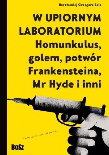 W upiornym laboratorium. Homunkulus, golem, potwór Frankensteina, Mr Hyde i inni