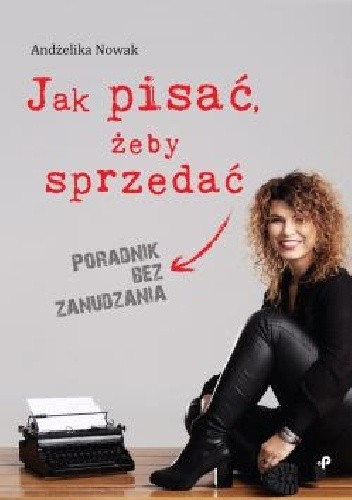 Jak pisać, żeby sprzedać. Poradnik bez zanudzania