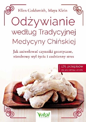 Odżywianie według Tradycyjnej Medycyny Chińskiej. Jak zniwelować czynniki genetyczne, niezdrowy styl życia i codzienny stres