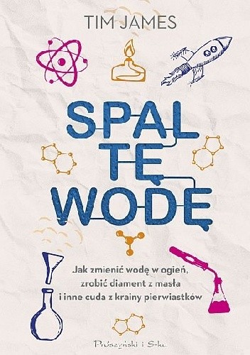 Spal tę wodę. Jak zmienić wodę w ogień, zrobić diament z masła i inne cuda z krainy pierwiastków