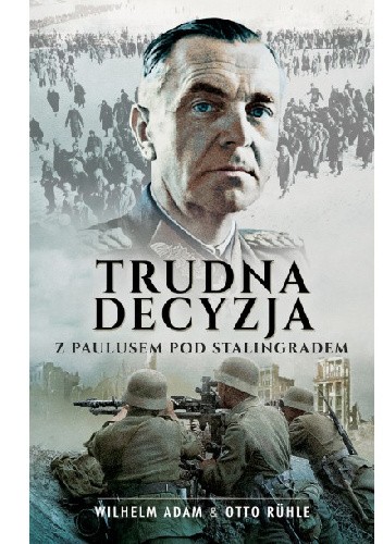 Trudna decyzja. Z Paulusem pod Stalingradem