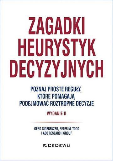 Zagadki heurystyk decyzyjnych. Poznaj proste reguły, które pomagają podejmować roztropne decyzje wyd. 2