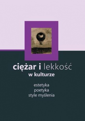 Ciężar i lekkość w kulturze: estetyka, poetyka, style myślenia