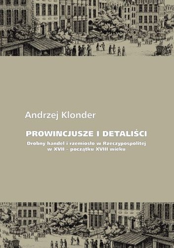Prowincjusze i detaliści. Drobny handel i rzemiosło w rzeczypospolitej w xvii ? początku xvii wieku