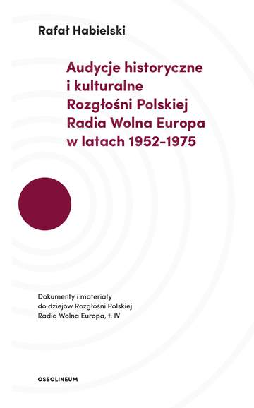 Audycje historyczne i kulturalne rozgłośni polskiej radia wolna Europa w latach 1952–1975 dokumenty i materiały do dziejów rozgłośni polskiej radia wolna Europa