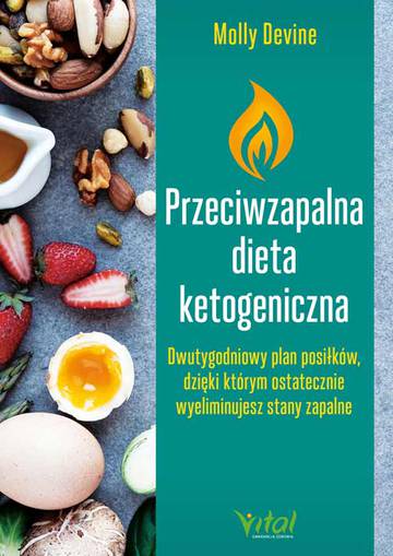 Przeciwzapalna dieta ketogeniczna. Przepisy na dwutygodniowy plan posiłków, dzięki którym ostatecznie wyeliminujesz stany zapalne