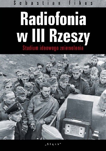 Radiofonia w III Rzeszy. Studium ideowego zniewolenia