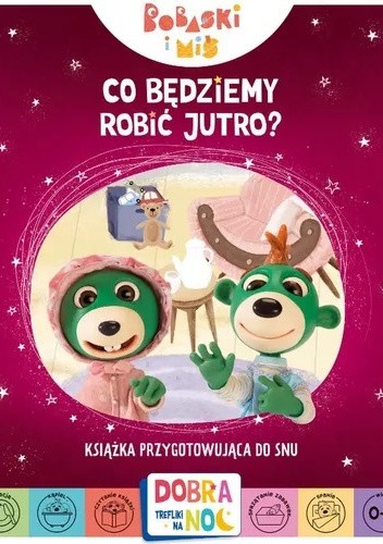 Co będziemy robić jutro. Bobaski i Miś. Dobranoc, Trefliki na noc. Książka przygotowująca do snu.