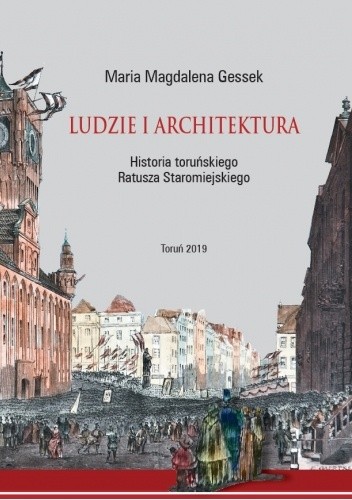 Ludzie i architektura. Historia toruńskiego Ratusza Staromiejskiego