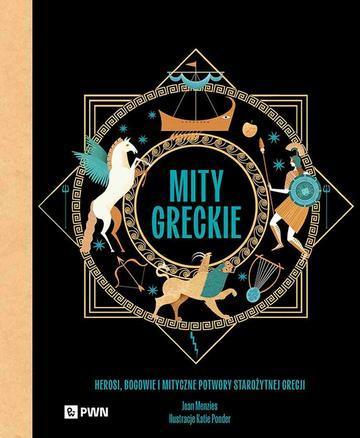 Mity greckie. Herosi, bogowie i mityczne potwory starożytnej Grecji