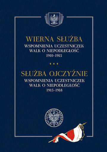 Wierna służba. Wspomnienia uczestniczek walk o niepodległość 1910–1915. Służba Ojczyźnie. Wspomnienia uczestniczek walk o niepodległość 1915–1918