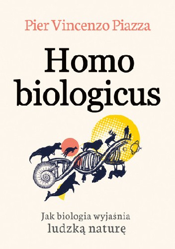 Homo Biologicus. Jak biologia wyjaśnia ludzką naturę