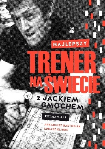 Najlepszy trener na świecie wywiad rzeka z jackiem gmochem