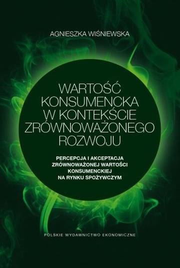 Wartość konsumencka w kontekście zrównoważonego rozwoju. Percepcja i akceptacja zrównoważonej wartości konsumenckiej na rynku spożywczym