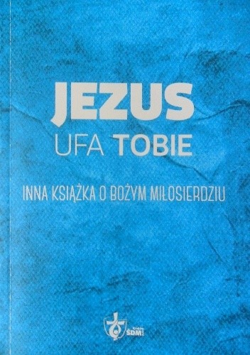Jezus ufa Tobie. Inna książka o Bożym Miłosierdziu.