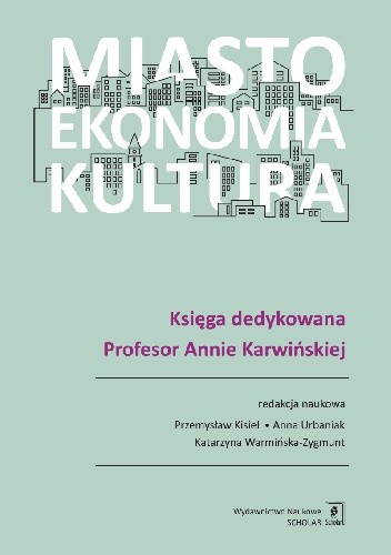 Miasto, ekonomia, kultura. Księga dedykowana Profesor Annie Karwińskiej