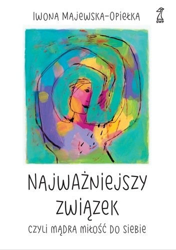 Najważniejszy związek czyli mądra miłość do siebie