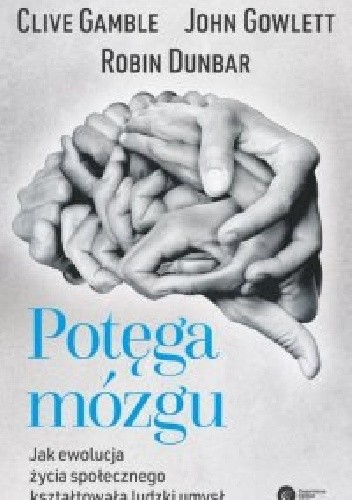 Potęga mózgu. Jak ewolucja życia społecznego kształtowała ludzki umysł