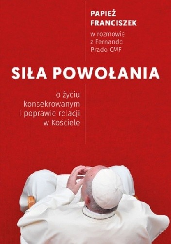 Siła Powołania. O życiu konsekrowanym i poprawie relacji w Kościele