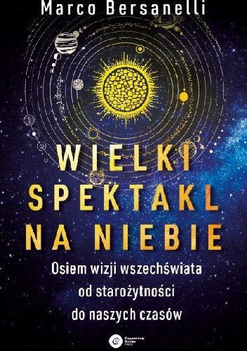 Wielki spektakl na niebie. Osiem wizji wszechświata od starożytności do naszych czasów