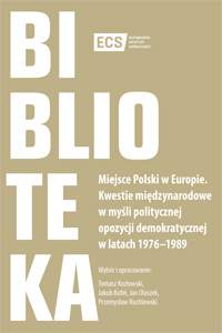 Miejsce Polski w Europie. Kwestie międzynarodowe w myśli politycznej opozycji demokratycznej w latach 1976–1989
