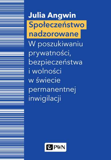 Społeczeństwo nadzorowane w poszukiwaniu prywatności bezpieczeństwa i wolności w świecie permanentnej inwigilacji
