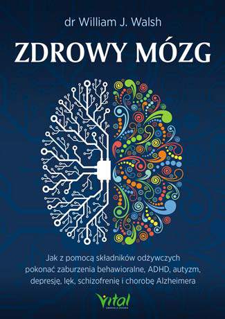 Zdrowy mózg jak za pomocą składników odżywczych pokonać zaburzenia behawioralne adhd autyzm depresję lęk schizofrenię i chorobę alzheimera