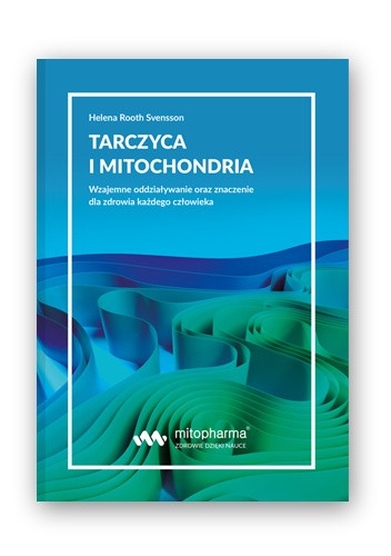 TARCZYCA I MITOCHONDRIA Wzajemne oddziaływanie oraz znaczenie dla zdrowia każdego człowieka