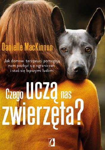 Czego uczą nas zwierzęta? Jak domowi terapeuci pomagają nam pozbyć się ograniczeń i stać się lepszymi ludźmi