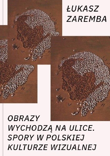 Obrazy wychodzą na ulice. Spory w polskiej kulturze wizualnej