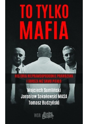 To tylko mafia historia nieprawdopodobnie prawdziwa i gorsza niż samo piekło