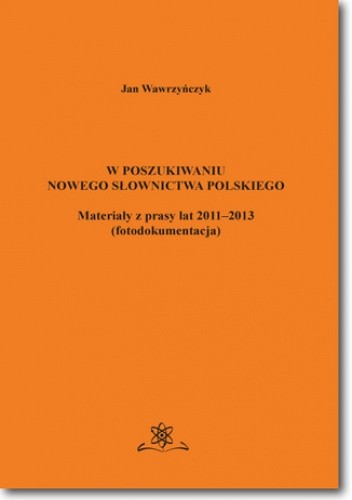W poszukiwaniu nowego słownictwa polskiego Materiały z prasy lat 2011-2013 fotodokumentacja