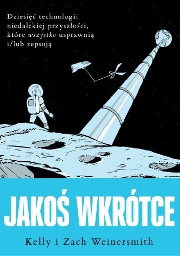 Jakoś wkrótce. Dziesięć technologii niedalekiej przyszłości, które wszystko usprawnią i/lub zepsują