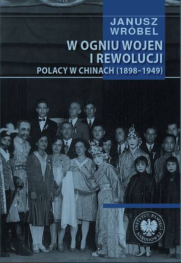 W ogniu wojen i rewolucji.  Polacy w Chinach 1898-1949