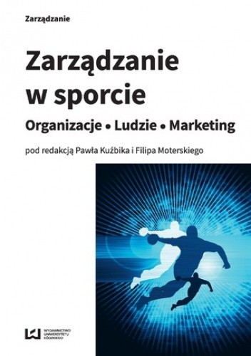 Zarządzanie w sporcie. Organizacje - Ludzie - Marketing
