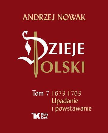 Dzieje Polski. Upadanie i powstawanie 1673-1763. Tom 7