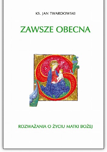 Zawsze obecna. Rozważania o życiu Matki Bożej
