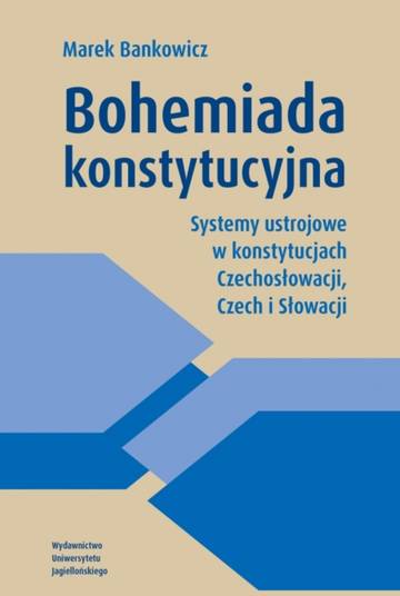 Bohemiada konstytucyjna. Systemy ustrojowe w konstytucjach Czechosłowacji, Czech i Słowacji