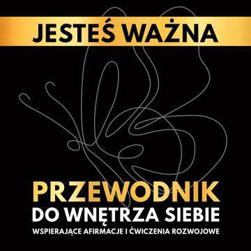Jesteś ważna. Przewodnik do wnętrza siebie. Wspierające afirmacje i ćwiczenia rozwojowe
