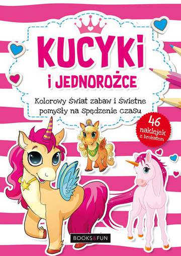 Kucyki i jednorożce kolorowy świat zabaw i świetne pomysły na spędzenie czasu