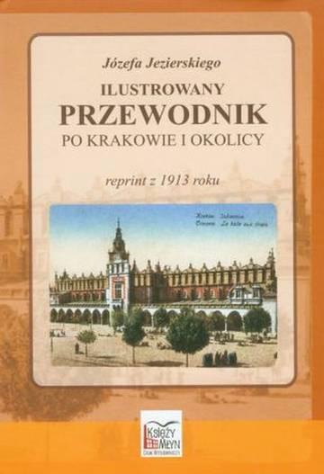 Józefa Jezierskiego ilustrowany przewodnik po Krakowie i okolicy