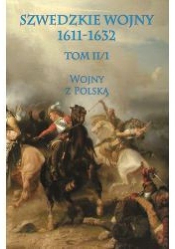 Szwedzkie wojny 1611-1632 tom II cz. 1 Wojny z Polską
