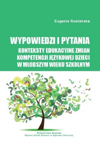 Wypowiedzi i pytania. Konteksty edukacyjne zmian kompetencji językowej dzieci w młodszym wieku szkolnym