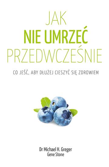 Jak nie umrzeć przedwcześnie. Co jeść, aby dłużej cieszyć się zdrowiem wyd. 2021