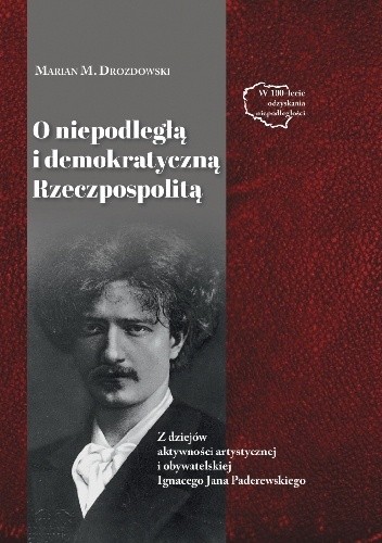O niepodległą i demokratyczną Rzeczpospolitą. Z dziejów aktywności artystycznej i obywatelskiej Ignacego Jana Paderewskiego