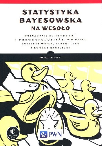 Statystyka Bayesowska na wesoło.. Poznawaj statystykę i prawdopodobieństwo z Gwiezdnymi Wojnami, LEGO i Gumowymi Kaczuszkami